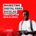 Marketing Digital para Escolas: Como Captar Alunos