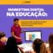 Marketing digital na educação
